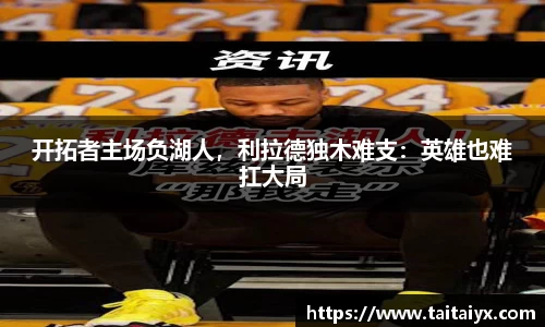 开拓者主场负湖人，利拉德独木难支：英雄也难扛大局