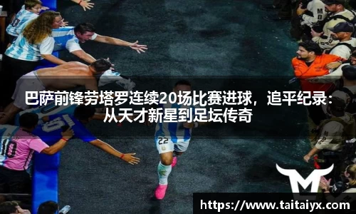 巴萨前锋劳塔罗连续20场比赛进球，追平纪录：从天才新星到足坛传奇