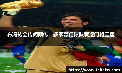 布冯转会传闻频传，多家豪门球队竞逐门将宝座