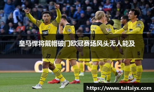 皇马悍将戴帽破门欧冠赛场风头无人能及