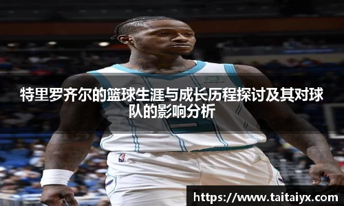 特里罗齐尔的篮球生涯与成长历程探讨及其对球队的影响分析