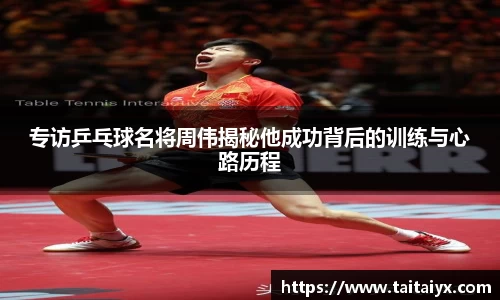 xingkong.com专访乒乓球名将周伟揭秘他成功背后的训练与心路历程
