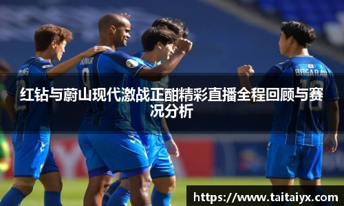 xingkong.com红钻与蔚山现代激战正酣精彩直播全程回顾与赛况分析